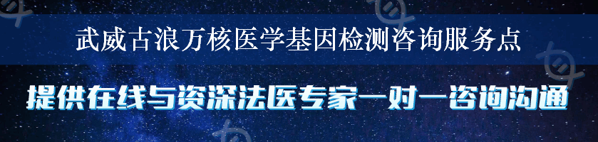 武威古浪万核医学基因检测咨询服务点